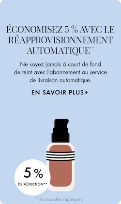 ÉCONOMISEZ 5 % AVEC LE RÉAPPROVISIONNEMENT AUTOMATIQUE^^ | ne soyez jamais à court de fond de teint avec l’abonnement au service de livraison automatique. EN SAVOIR PLUS &gt; | 5 % DE RÉDUCTION^^ | ^^Des conditions s’appliquent. | icône d’un contenant de n