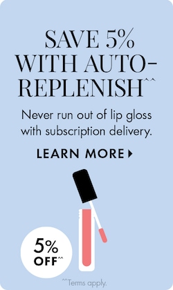 SAVE 5% WITH AUTO-REPLENISH^^ | Never run out of lip gloss with subscription delivery. LEARN MORE > | 5% OFF^^ | ^^Terms apply. | Icon of blue cleanser bottle.