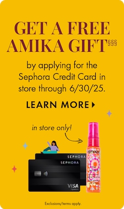 GET A FREE AMIKA GIFT by applying for the Sephora Credit Card in store through 6/30/25. LEARN MORE > in store only! Exclusions/terms apply.