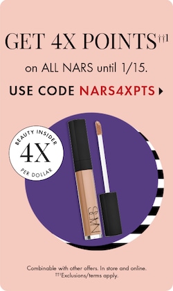 Get 4X Points††1 on ALL NARS | NARS’ entire lineup gets you bonus points until 1/15. Use code NARS4XPTS | SHOP TO REDEEM > | BEAUTY INSIDER 4X PER DOLLAR | In store and online. ††1Exclusions/terms apply.