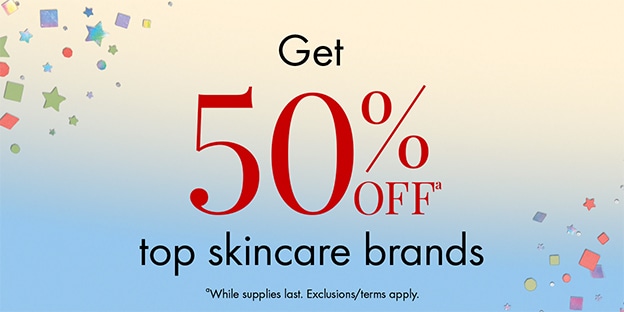 Get 50% OFFᵃ  top skincare brands | ᵃWhile supplies last. Exclusions/terms apply.