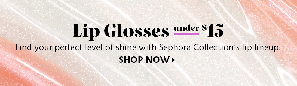 Lip Glosses under $15 | Find your perfect level of shine with Sephora Collection's lip lineup. | SHOP NOW >